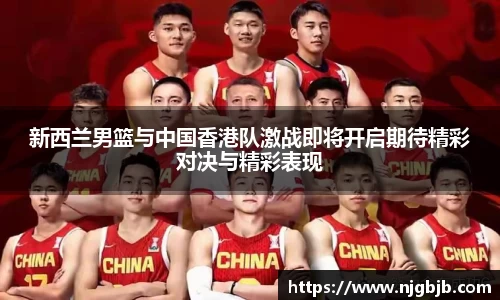 新西兰男篮与中国香港队激战即将开启期待精彩对决与精彩表现